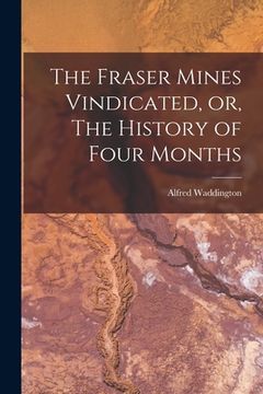 portada The Fraser Mines Vindicated, or, The History of Four Months [microform] (in English)