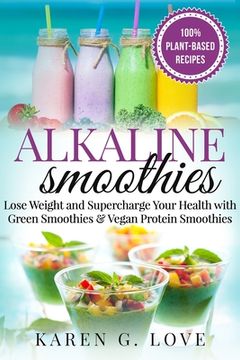 portada Alkaline Smoothies: Lose Weight & Supercharge Your Health with Green Smoothies and Vegan Protein Smoothies (in English)