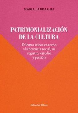 portada Patrimonialización de la Cultura - Dilemas Éticos en Torno la Herencia Social, su Registro, su Estudio y Gestión