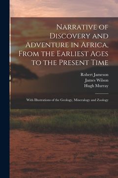portada Narrative of Discovery and Adventure in Africa, From the Earliest Ages to the Present Time: With Illustrations of the Geology, Mineralogy and Zoology