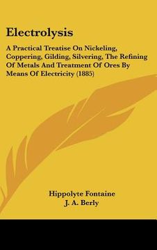 portada electrolysis: a practical treatise on nickeling, coppering, gilding, silvering, the refining of metals and treatment of ores by mean (in English)