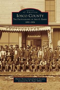 portada Iosco County: The Photography of Ard G. Emery 1892-1904 (en Inglés)