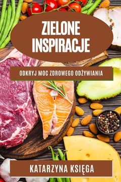 portada Zielone inspiracje: Odkryj moc zdrowego odżywiania (en Polaco)