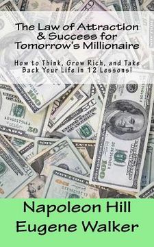 portada The Law of Attraction and Success for Tomorrow's Millionaire!: How to Think, Grow Rich, and Take Back Your Life in 12 Lessons (en Inglés)