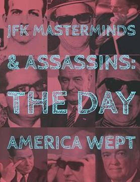 portada JFK Assassins and Masterminds: The Day America Wept (en Inglés)
