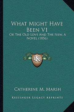 portada what might have been v1: or the old love and the new, a novel (1856) or the old love and the new, a novel (1856)
