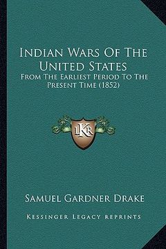 portada indian wars of the united states: from the earliest period to the present time (1852) from the earliest period to the present time (1852) (en Inglés)
