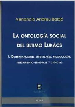 portada La Ontologia Social del Ultimo Lukacs  i. Determinaciones Universales, Produccion, Pensamiento-Lenguaje y Ciencias