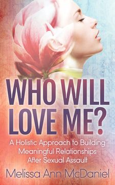 portada Who Will Love Me? A Holistic Approach to Building Meaningful Relationships After Sexual Assault (in English)
