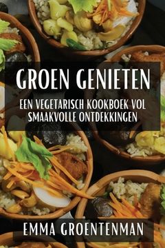 portada Groen Genieten: Een Vegetarisch Kookboek vol Smaakvolle Ontdekkingen
