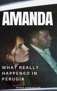 portada Amanda: What Really Happened In Perugia: The True Story of Amanda Knox and the Murder of Meredith Kercher (en Inglés)
