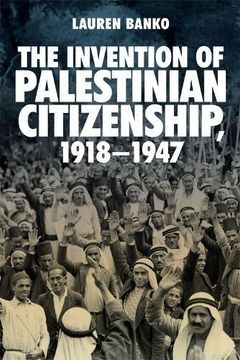 portada The Invention of Palestinian Citizenship, 1918-1947 (in English)