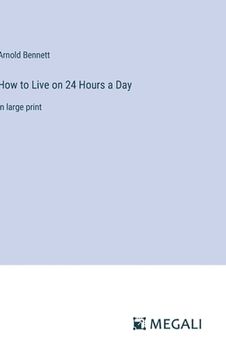 portada How to Live on 24 Hours a Day: in large print (en Inglés)