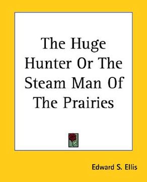 portada the huge hunter or the steam man of the prairies (in English)