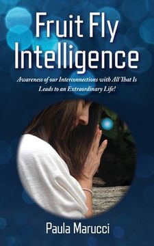 portada Fruit Fly Intelligence: Awareness of our Interconnections with All That Is Leads to an Extraordinary Life! (in English)