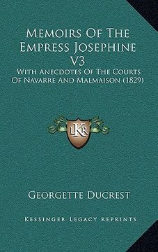 portada memoirs of the empress josephine v3: with anecdotes of the courts of navarre and malmaison (1829) (in English)