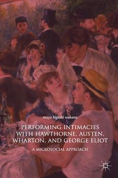 portada Performing Intimacies with Hawthorne, Austen, Wharton, and George Eliot: A Microsocial Approach (en Inglés)