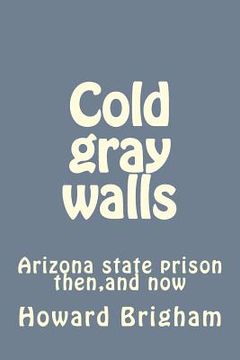 portada Cold gray walls: Arizona state prison then, and now (en Inglés)