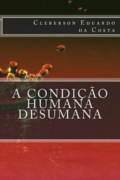 portada A condicao Humana Desumana (in Portuguese)