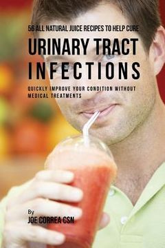 portada 56 All Natural Juice Recipes to Help Cure Urinary Tract Infections: Quickly Improve Your Condition without Medical Treatments (in English)