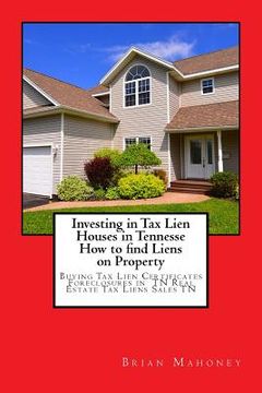 portada Investing in Tax Lien Houses in Tennesse How to find Liens on Property: Buying Tax Lien Certificates Foreclosures in TN Real Estate Tax Liens Sales TN (en Inglés)