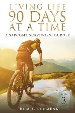portada Living Life 90 Days At A Time: A Sarcoma Survivors Journey (en Inglés)