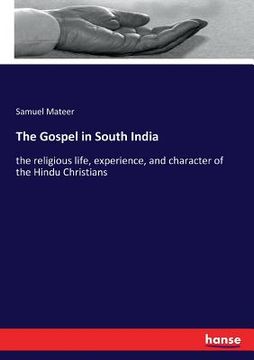 portada The Gospel in South India: the religious life, experience, and character of the Hindu Christians (en Inglés)