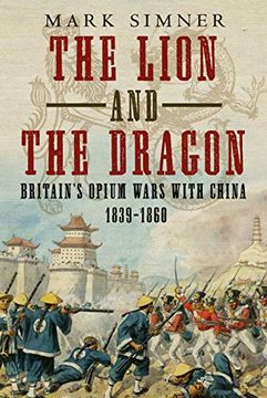 portada The Lion and the Dragon: Britain’S Opium Wars With China 1839-1860 (en Inglés)