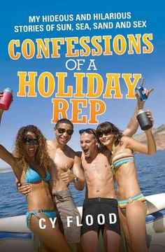 portada confessions of a holiday rep: my hideous and hilarious stories of sun, sea, sand and sex
