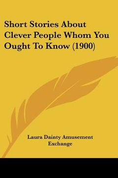 portada short stories about clever people whom you ought to know (1900) (en Inglés)
