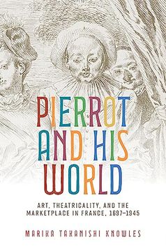 portada Pierrot and His World: Art, Theatricality, and the Marketplace in France, 1697-1945 (in English)