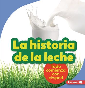 portada La Historia de la Leche (the Story of Milk): Todo Comienza Con Césped (It Starts with Grass)