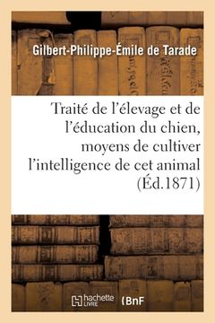 portada Traité de l'Élevage Et de l'Éducation Du Chien: Moyens de Cultiver l'Intelligence de CE Précieux Animal (en Francés)