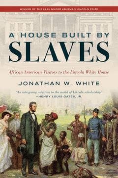 portada A House Built by Slaves: African American Visitors to the Lincoln White House (en Inglés)