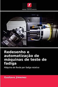 portada Redesenho e Automatização de Máquinas de Teste de Fadiga: Máquina de Flexão por Fadiga Rotativa (en Portugués)