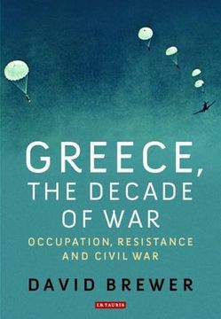 portada Greece, the Decade of War: Occupation, Resistance and Civil War (in English)