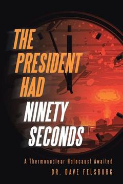 portada The President Had Ninety Seconds: A Thermonuclear Holocaust Awaited (en Inglés)