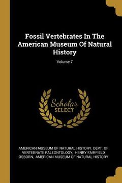 portada Fossil Vertebrates In The American Museum Of Natural History; Volume 7 (in English)