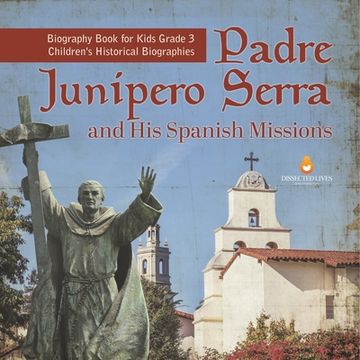 portada Padre Junipero Serra and His Spanish Missions Biography Book for Kids Grade 3 Children's Historical Biographies (en Inglés)