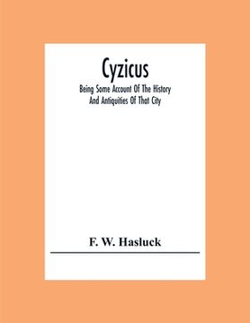 portada Cyzicus: Being Some Account Of The History And Antiquities Of That City, And Of The District Adjacent To It. With The Towns Of (en Inglés)