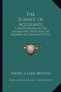 portada the science of accounts: a presentation of the underlying principles of modern accounting (1911) (in English)
