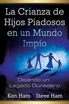 portada La Crianza de Hijos Piadosos en un Mundo Impio: Dejando un Legado Duradero (in Spanish)