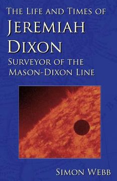 portada The Life and Times of Jeremiah Dixon: Surveyor of the Mason-Dixon Line (en Inglés)