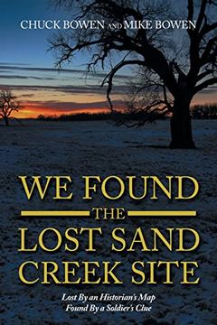 portada We Found the Lost Sand Creek Site: Lost by an Historian’S map Found by a Soldier’S Clue 