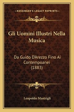 portada Gli Uomini Illustri Nella Musica: Da Guido D'Arezzo Fino Ai Contempoanei (1883) (in Italian)