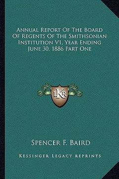 portada annual report of the board of regents of the smithsonian institution v1, year ending june 30, 1886 part one