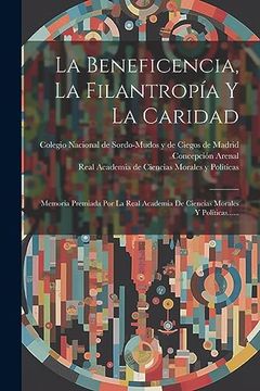 portada La Beneficencia, la Filantropía y la Caridad: Memoria Premiada por la Real Academia de Ciencias Morales y Políticas.