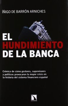 portada El Hundimiento de la Banca: Crónica de Cómo Gestores, Supervisores y Políticos Provocaron la Mayor Crisis en la Historia del Sistema Financiero Español (in Spanish)