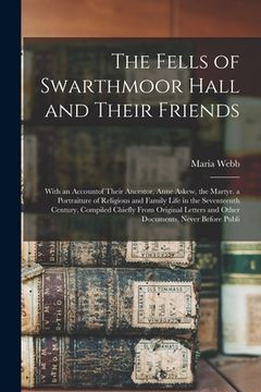 portada The Fells of Swarthmoor Hall and Their Friends: With an Accountof Their Ancestor, Anne Askew, the Martyr. a Portraiture of Religious and Family Life i (en Inglés)