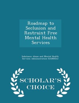portada Roadmap to Seclusion and Restraint Free Mental Health Services - Scholar's Choice Edition (en Inglés)